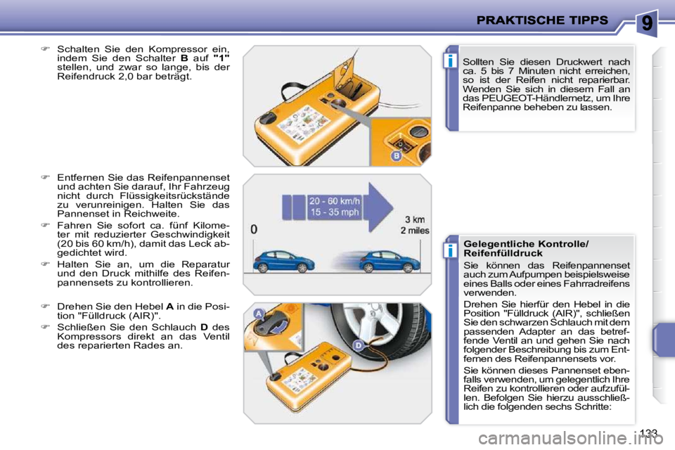 PEUGEOT 207 2010  Betriebsanleitungen (in German) i
i
133
� � �S�o�l�l�t�e�n�  �S�i�e�  �d�i�e�s�e�n�  �D�r�u�c�k�w�e�r�t�  �n�a�c�h�  
�c�a�.�  �5�  �b�i�s�  �7�  �M�i�n�u�t�e�n�  �n�i�c�h�t�  �e�r�r�e�i�c�h�e�n�,� 
so  ist  der  Reifen  nicht  repa