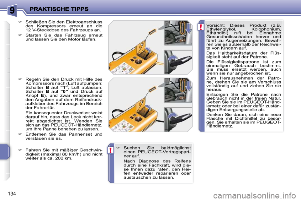 PEUGEOT 207 2010  Betriebsanleitungen (in German) !
!
134
  
�V�o�r�s�i�c�h�t�:�  �D�i�e�s�e�s�  �P�r�o�d�u�k�t�  �(�z�.�B�.�  
Ethylenglykol,  Kolophonium, 
�E�t�h�a�n�d�i�o�l�)�  �r�u�f�t�  �b�e�i�  �E�i�n�n�a�h�m�e� 
Gesundheitsschäden  hervor  u