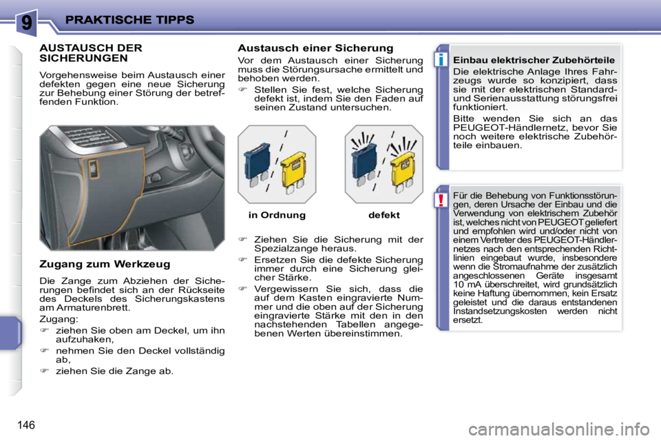 PEUGEOT 207 2010  Betriebsanleitungen (in German) !
i
146
 Für  die  Behebung  von  Funktionsstörun- 
gen, deren Ursache der Einbau und die 
�V�e�r�w�e�n�d�u�n�g�  �v�o�n�  �e�l�e�k�t�r�i�s�c�h�e�m�  �Z�u�b�e�h�ö�r� 
ist, welches nicht von PEUGEOT