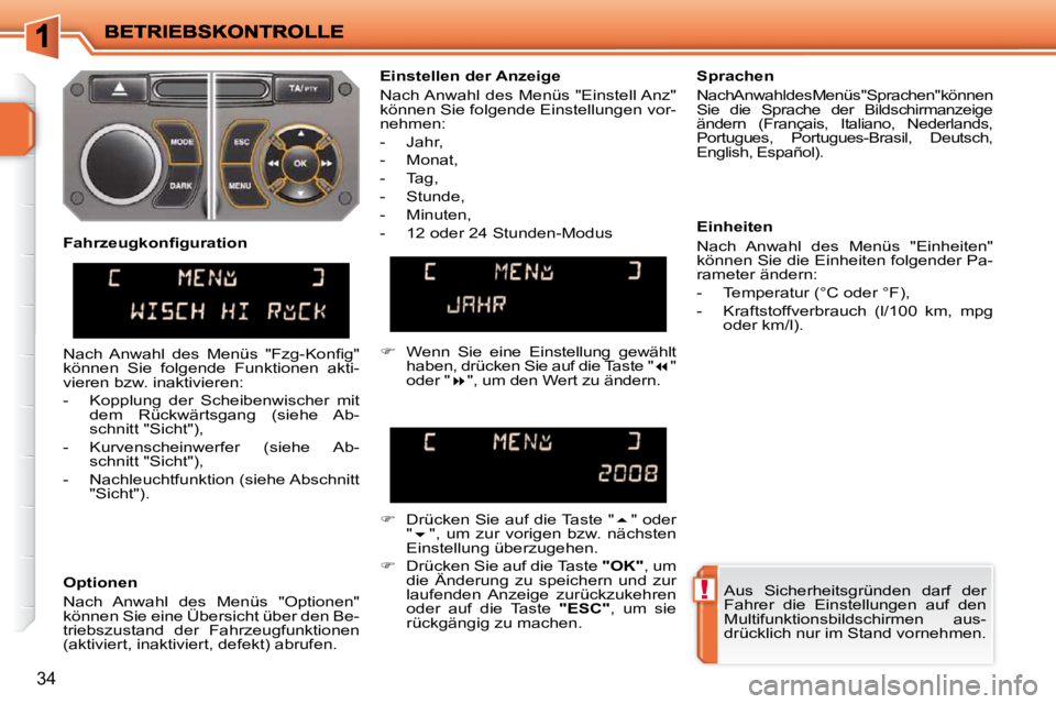 PEUGEOT 207 2010  Betriebsanleitungen (in German) !
34
 Aus  Sicherheitsgründen  darf  der  
Fahrer  die  Einstellungen  auf  den 
Multifunktionsbildschirmen  aus-
drücklich nur im Stand vornehmen.   
  Einstellen der Anzeige  
 Nach Anwahl  des  M