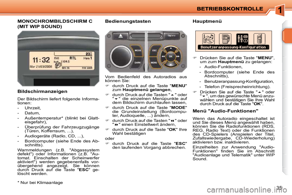 PEUGEOT 207 2010  Betriebsanleitungen (in German) 35
MONOCHROMBILDSCHIRM C 
(MIT WIP SOUND) 
  Hauptmenü 
  Bildschirmanzeigen  
 Der Bildschirm liefert folgende Informa- 
tionen:  
   -   Uhrzeit, 
  -   Datum, 
  -   Außentemperatur *   (blinkt  