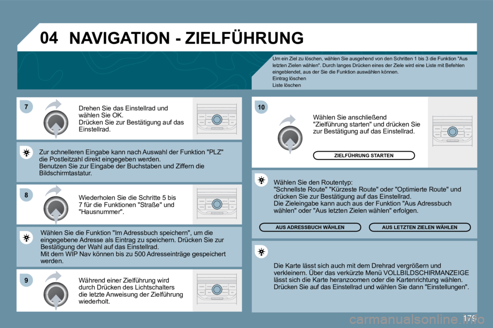PEUGEOT 207 2010  Betriebsanleitungen (in German) 179
�0�4
�7
�8
�9
�1�0
  Um ein Ziel zu löschen, wählen Sie ausgehend von den Schritten 1 bis 3 die Funktion "Aus letzten Zielen wählen".   Durch langes Drücken eines der Ziele wird eine Liste mit