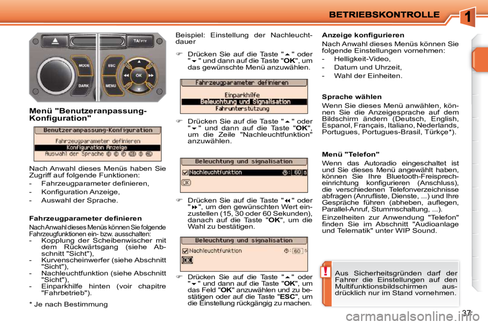 PEUGEOT 207 2010  Betriebsanleitungen (in German) !
37
� � �F�a�h�r�z�e�u�g�p�a�r�a�m�e�t�e�r� �d�e�ﬁ� �n�i�e�r�e�n� 
 Nach Anwahl dieses Menüs können Sie folgende  
Fahrzeugfunktionen ein- bzw. ausschalten: 
   -   Kopplung  der  Scheibenwischer