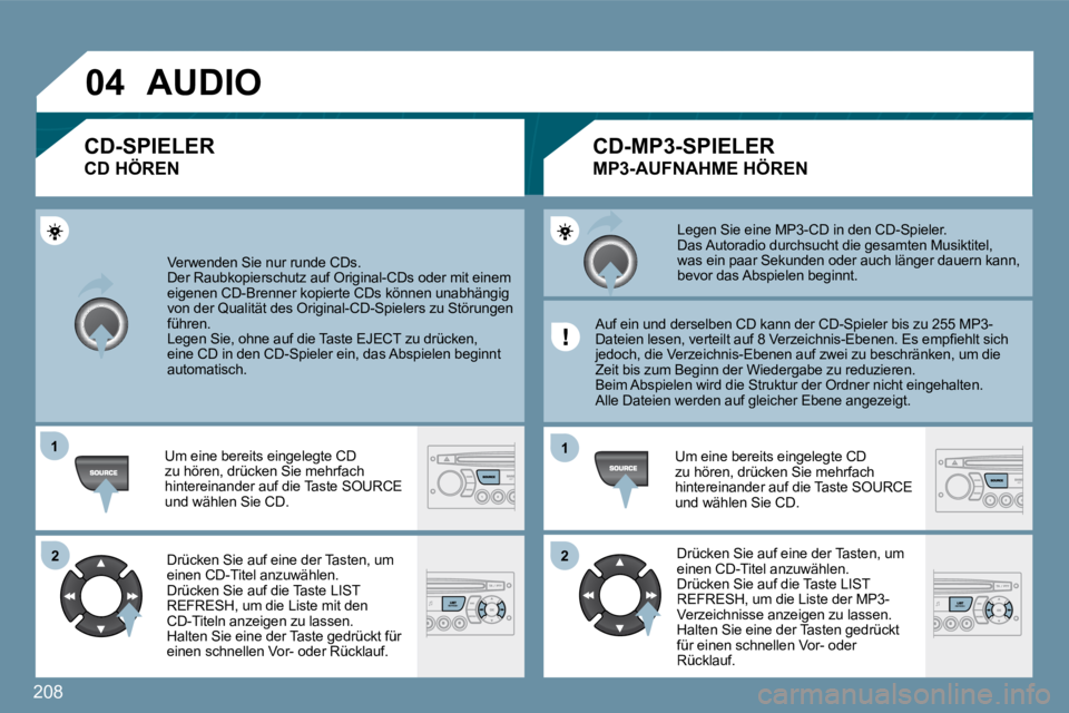 PEUGEOT 207 2010  Betriebsanleitungen (in German) 208
�0�4
�1�1
�2�2
�1�1
�2�2
 Verwenden Sie nur runde CDs.  Der Raubkopierschutz auf Original-CDs oder mit einem eigenen CD-Brenner kopierte CDs können unabhängig von der Qualität des Original-CD-S