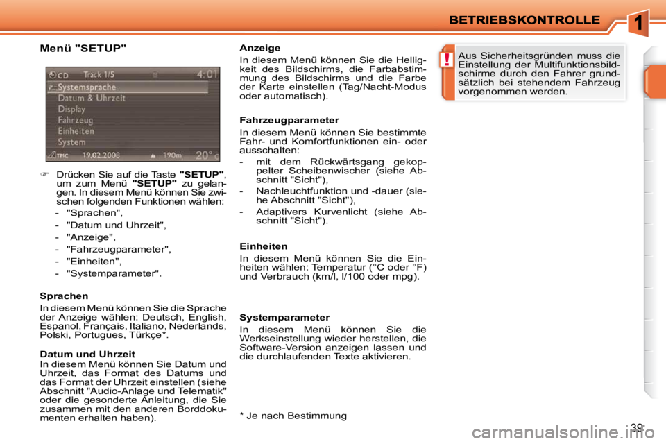 PEUGEOT 207 2010  Betriebsanleitungen (in German) !
39
  Menü "SETUP"  
    
�    Drücken Sie auf die Taste   "SETUP" , 
um  zum  Menü    "SETUP"   zu  gelan-
gen. In diesem Menü können Sie zwi- 
schen folgenden Funktionen wählen: 
   -   "S