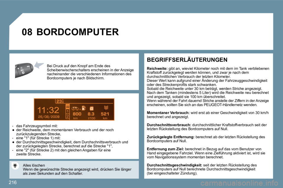PEUGEOT 207 2010  Betriebsanleitungen (in German) 216
9
�0�8
  Bei Druck auf den Knopf am Ende des Scheibenwischerschalters erscheinen in der Anzeige nacheinander die verschiedenen Informationen des Bordcomputers je nach Bildschirm. 
   -   das Fahrz