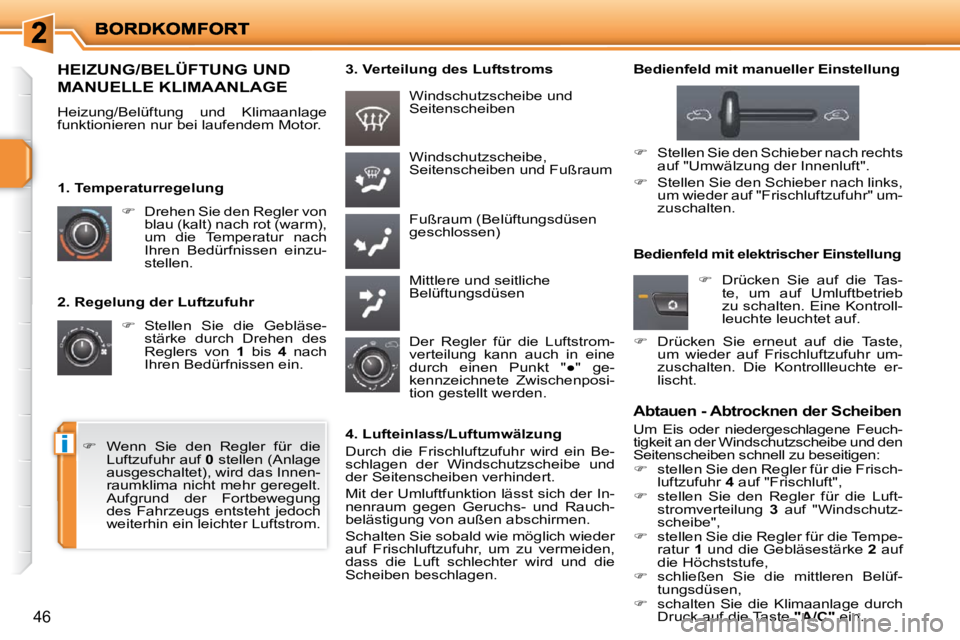 PEUGEOT 207 2010  Betriebsanleitungen (in German) i
46
  2. Regelung der Luftzufuhr    
�    Stellen  Sie  die  Gebläse-
stärke  durch  Drehen  des  
Reglers  von    1   bis    4   nach 
Ihren Bedürfnissen ein.   Windschutzscheibe, 
Seitenschei