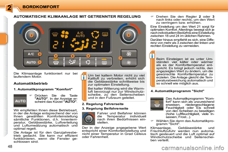 PEUGEOT 207 2010  Betriebsanleitungen (in German) i
i
48
 Um  bei  kaltem  Motor  nicht  zu  viel  
Kaltluft  zu  verbreiten,  erhöht  sich 
die  Gebläsestärke  schrittweise  bis 
zur optimalen Einstellung.  
 Bei kalter Witterung wird die Warm- 
