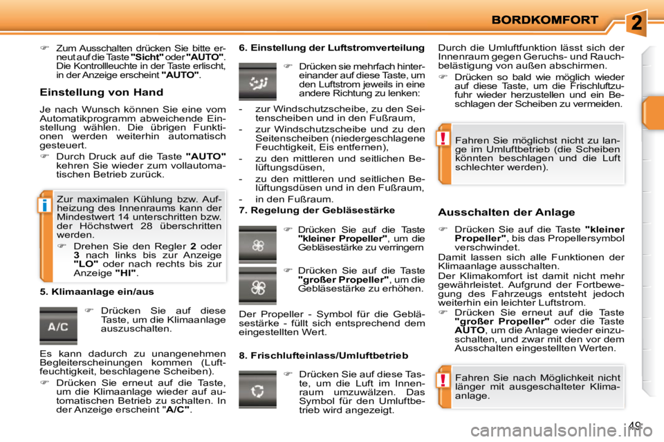 PEUGEOT 207 2010  Betriebsanleitungen (in German) !
!
i
49
   
�   Zum Ausschalten  drücken  Sie  bitte  er- 
neut auf die Taste   "Sicht"  oder  "AUTO"  . 
Die Kontrollleuchte in der Taste erlischt, 
in der Anzeige erscheint   "AUTO" .    
   
�