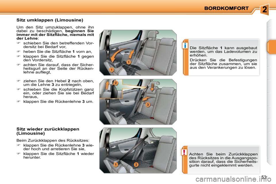 PEUGEOT 207 2010  Betriebsanleitungen (in German) !
i
53
  Sitz umklappen (Limousine)  
 Um  den  Sitz  umzuklappen,  ohne  ihn  
dabei  zu  beschädigen,   beginnen  Sie 
�i�m�m�e�r� �m�i�t� �d�e�r� �S�i�t�z�ﬂ� �ä�c�h�e�,� �n�i�e�m�a�l�s� �m�i�t�