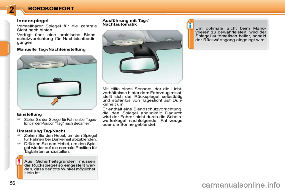 PEUGEOT 207 2010  Betriebsanleitungen (in German) !
i
56
      Innenspiegel  
 Verstellbarer  Spiegel  für  die  zentrale  
Sicht nach hinten.  
 Verfügt  über  eine  praktische  Blend- 
schutzvorrichtung  für  Nachtsichtbedin-
gungen.   
  Einst