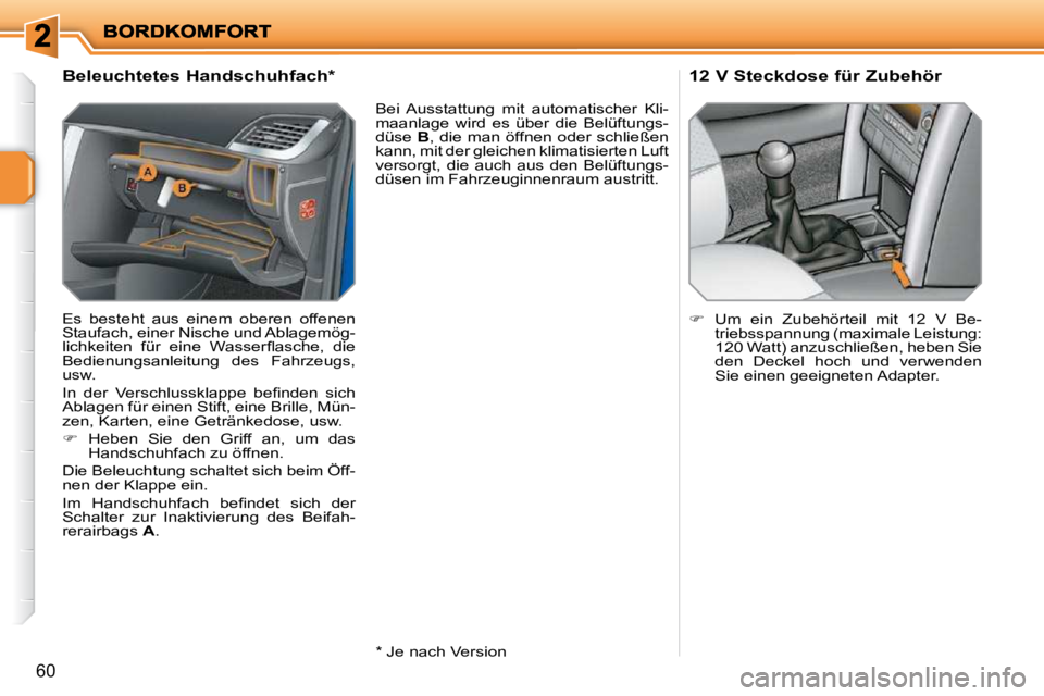 PEUGEOT 207 2010  Betriebsanleitungen (in German) 60
             Beleuchtetes Handschuhfach *   
 Es  besteht  aus  einem  oberen  offenen  
Staufach, einer Nische und Ablagemög-
�l�i�c�h�k�e�i�t�e�n�  �f�ü�r�  �e�i�n�e�  �W�a�s�s�e�r�ﬂ� �a�s�c�