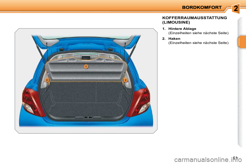 PEUGEOT 207 2010  Betriebsanleitungen (in German) 61
KOFFERRAUMAUSSTATTUNG 
(LIMOUSINE) 
   
1.     Hintere Ablage    
  (Einzelheiten siehe nächste Seite)  
  
2.     Haken    
  (Einzelheiten siehe nächste Seite)      