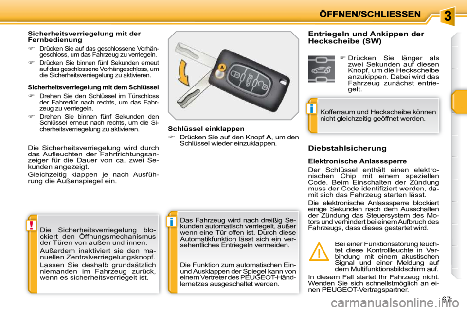 PEUGEOT 207 2010  Betriebsanleitungen (in German) !i
i
67
 Die  Sicherheitsverriegelung  blo- 
ckiert  den  Öffnungsmechanismus 
der Türen von außen und innen.  
 Außerdem  inaktiviert  sie  den  ma- 
nuellen Zentralverriegelungsknopf.  
 Lassen 
