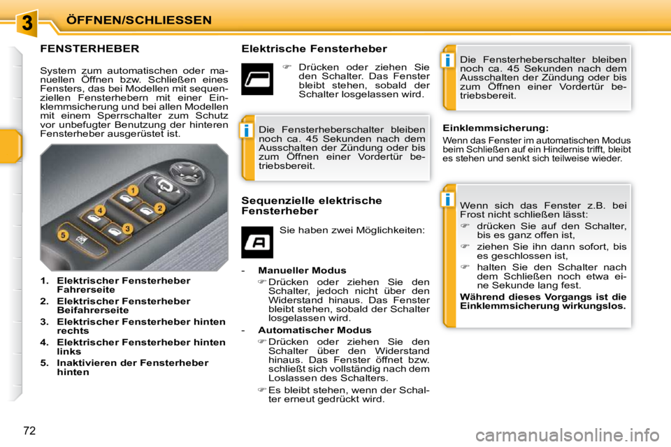 PEUGEOT 207 2010  Betriebsanleitungen (in German) i
i
i
ÖFFNEN/SCHLIESSEN
72
FENSTERHEBER   Elektrische Fensterheber  Wenn  sich  das  Fenster  z.B.  bei  
Frost nicht schließen lässt:  
   
�    drücken  Sie  auf  den  Schalter, 
bis es ganz 