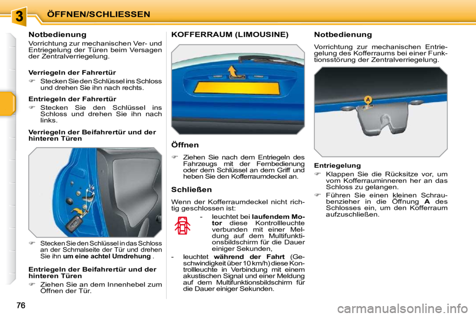 PEUGEOT 207 2010  Betriebsanleitungen (in German) ÖFFNEN/SCHLIESSEN
          Notbedienung  
 Vorrichtung zur mechanischen Ver- und  
Entriegelung  der Türen  beim  Versagen 
der Zentralverriegelung.  
   
�   
Stecken Sie den Schlüssel in das 