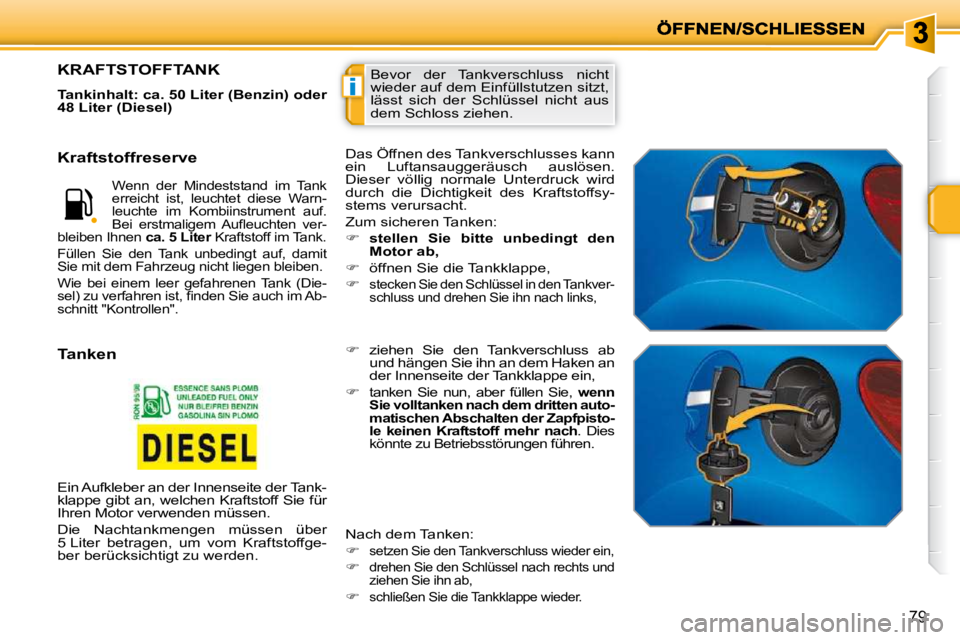 PEUGEOT 207 2010 Betriebsanleitungen (in German) i
79
Bevor der Tankverschluss nicht
wieder auf dem Einfüllstutzen sitzt,
lässt sich der Schlüssel nicht aus
dem Schloss ziehen. KRAFTSTOFFTANK
Tankinhalt: ca. 50 Liter (Benzin) ode PEUGEOT 207 2010 Betriebsanleitungen (in German) i
79
Bevor der Tankverschluss nicht
wieder auf dem Einfüllstutzen sitzt,
lässt sich der Schlüssel nicht aus
dem Schloss ziehen. KRAFTSTOFFTANK
Tankinhalt: ca. 50 Liter (Benzin) ode