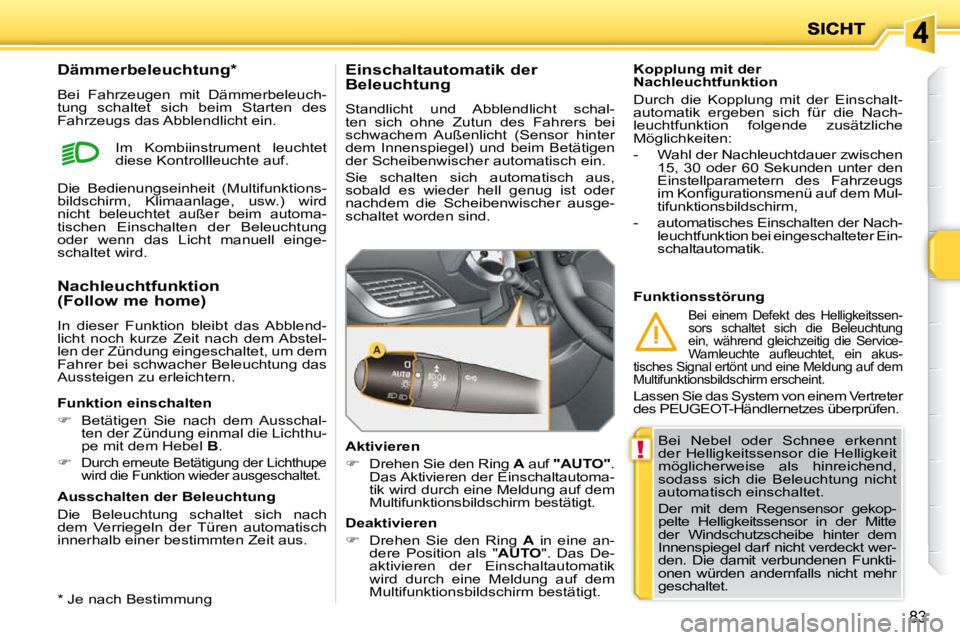 PEUGEOT 207 2010 Betriebsanleitungen (in German) !
83
Bei Nebel oder Schnee erkennt
der Helligkeitssensor die Helligkeit
möglicherweise als hinreichend,
sodass sich die Beleuchtung nicht
automatisch einschaltet.
Der mit dem PEUGEOT 207 2010 Betriebsanleitungen (in German) !
83
Bei Nebel oder Schnee erkennt
der Helligkeitssensor die Helligkeit
möglicherweise als hinreichend,
sodass sich die Beleuchtung nicht
automatisch einschaltet.
Der mit dem