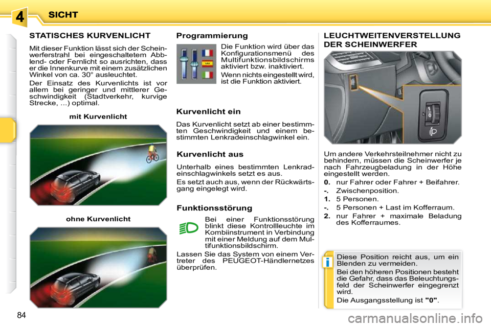 PEUGEOT 207 2010 Betriebsanleitungen (in German) i
84
STATISCHES KURVENLICHT
Mit dieser Funktion lässt sich der Schein-
werferstrahl bei eingeschaltetem Abb-
lend- oder Fernlicht so ausrichten, dass
er die Innenkurve mit einem zusätzli PEUGEOT 207 2010 Betriebsanleitungen (in German) i
84
STATISCHES KURVENLICHT
Mit dieser Funktion lässt sich der Schein-
werferstrahl bei eingeschaltetem Abb-
lend- oder Fernlicht so ausrichten, dass
er die Innenkurve mit einem zusätzli