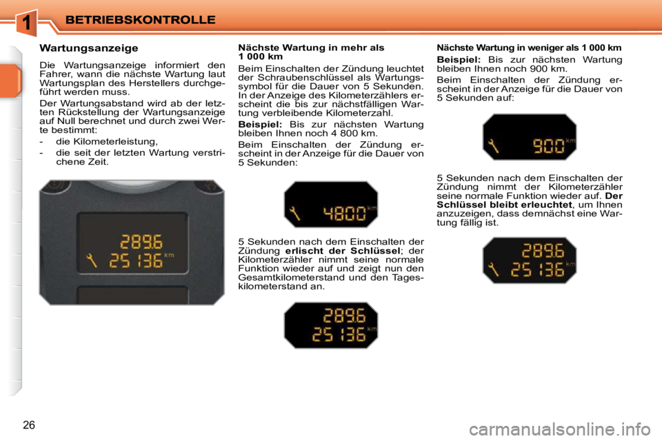 PEUGEOT 207 2010  Betriebsanleitungen (in German) 26
          Wartungsanzeige  
 Die  Wartungsanzeige  informiert  den  
Fahrer,  wann  die  nächste  Wartung  laut 
Wartungsplan des Herstellers durchge-
führt werden muss.  
 Der  Wartungsabstand  