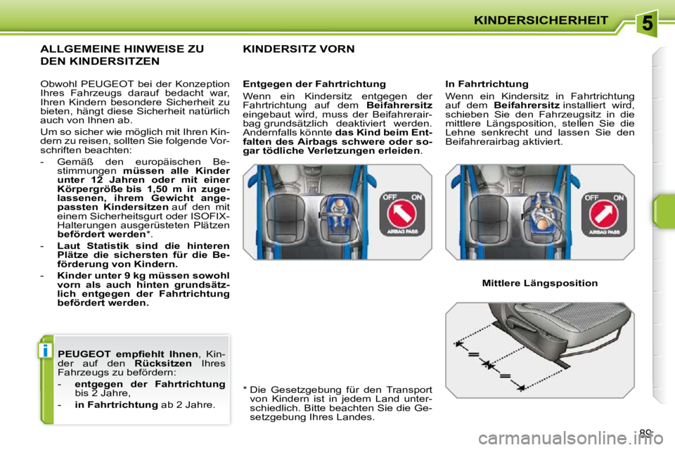 PEUGEOT 207 2010  Betriebsanleitungen (in German) i
KINDERSICHERHEIT
89
  
�P�E�U�G�E�O�T�  �e�m�p�ﬁ� �e�h�l�t�  �I�h�n�e�n  ,  Kin-
der  auf  den    �R�ü�c�k�s�i�t�z�e�n   Ihres 
Fahrzeugs zu befördern:  
   -     �e�n�t�g�e�g�e�n�  �d�e�r�  �F�