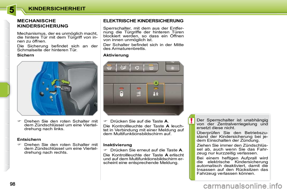 PEUGEOT 207 2010  Betriebsanleitungen (in German)  !
KINDERSICHERHEIT
 Der  Sperrschalter  ist  unabhängig  
von  der  Zentralverriegelung  und 
ersetzt diese nicht.  
 Überprüfen  Sie  den  Betriebszu- 
stand  der  Kindersicherung  bei  je-
dem E
