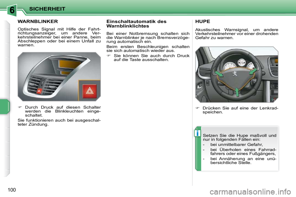 PEUGEOT 207 2010  Betriebsanleitungen (in German) i
SICHERHEIT
100
WARNBLINKER 
 Optisches  Signal  mit  Hilfe  der  Fahrt- 
richtungsanzeiger,  um  andere  Ver-
kehrsteilnehmer  bei  einer  Panne,  beim 
Abschleppen  oder  bei  einem  Unfall  zu 
wa