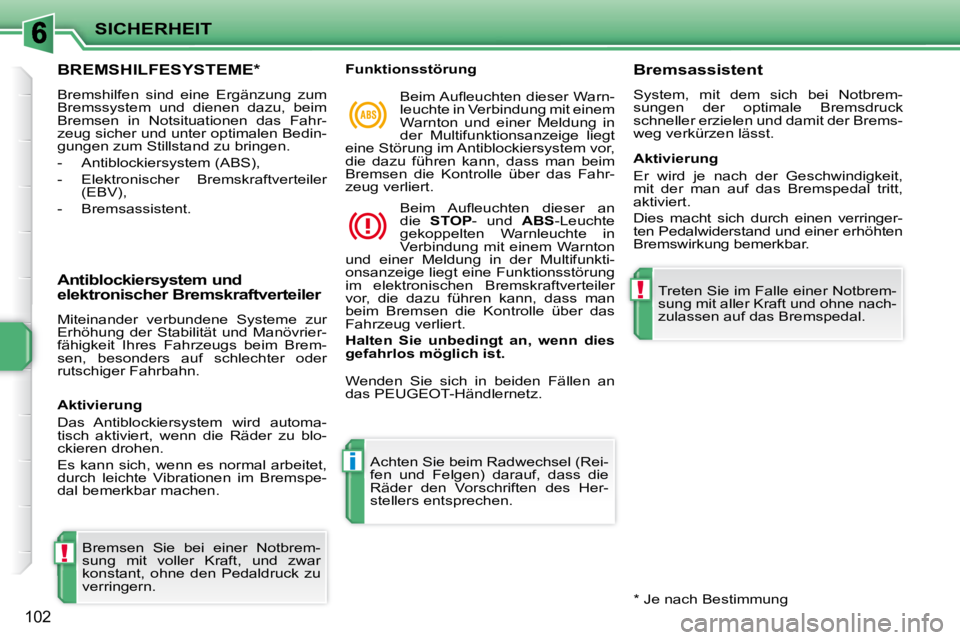 PEUGEOT 207 2010  Betriebsanleitungen (in German) !
i
!
SICHERHEIT
102
BREMSHILFESYSTEME *  
 Bremshilfen  sind  eine  Ergänzung  zum  
Bremssystem  und  dienen  dazu,  beim 
Bremsen  in  Notsituationen  das  Fahr-
zeug sicher und unter optimalen Be