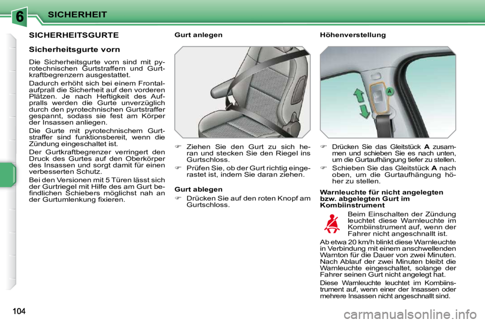 PEUGEOT 207 2010  Betriebsanleitungen (in German) SICHERHEIT
SICHERHEITSGURTE   Höhenverstellung  
  Warnleuchte für nicht angelegten  
bzw. abgelegten Gurt im 
Kombiinstrument 
  Gurt anlegen  
   
�    Ziehen  Sie  den  Gurt  zu  sich  he-
ran