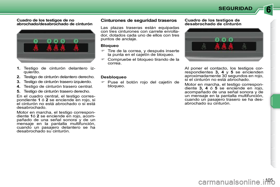 PEUGEOT 207 2010 Manual del propietario (in Spanish) SEGURIDAD
105
1. Testigo de cinturón delantero iz-
quierdo.
2. Testigo de cinturón delantero derecho.
3. Testigo de cinturón trasero izquierdo.
4. Testigo de cintur PEUGEOT 207 2010 Manual del propietario (in Spanish) SEGURIDAD
105
1. Testigo de cinturón delantero iz-
quierdo.
2. Testigo de cinturón delantero derecho.
3. Testigo de cinturón trasero izquierdo.
4. Testigo de cintur