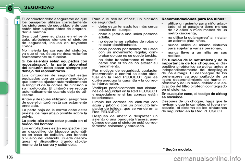 PEUGEOT 207 2010 Manual del propietario (in Spanish) i
SEGURIDAD
106
El conductor debe asegurarse de que
los pasajeros utilizan correctamente
los cinturones de seguridad y de que
estén bien sujetos antes de empren-
der la marcha.
S PEUGEOT 207 2010 Manual del propietario (in Spanish) i
SEGURIDAD
106
El conductor debe asegurarse de que
los pasajeros utilizan correctamente
los cinturones de seguridad y de que
estén bien sujetos antes de empren-
der la marcha.
S