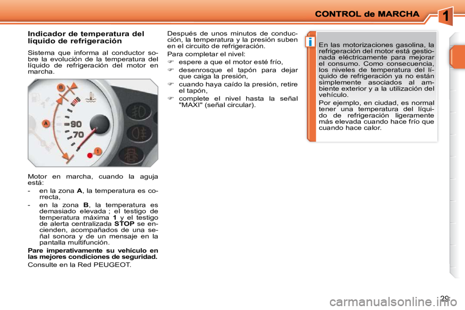 PEUGEOT 207 2010  Manual del propietario (in Spanish) i
29
       Indicador de temperatura del  
líquido de refrigeración  
 Sistema  que  informa  al  conductor  so- 
bre  la  evolución  de  la  temperatura  del 
líquido  de  refrigeración  del  mo