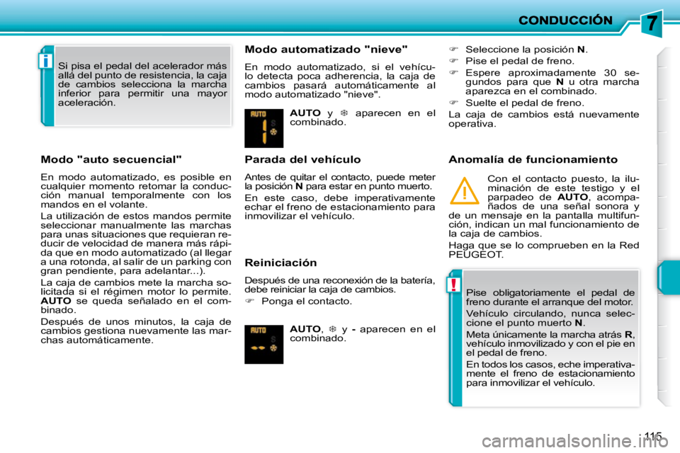 PEUGEOT 207 2010 Manual del propietario (in Spanish) !
i
115
Modo "auto secuencial"
En modo automatizado, es posible en
cualquier momento retomar la conduc-
ción manual temporalmente con los
mandos en el volante.
La utilización PEUGEOT 207 2010 Manual del propietario (in Spanish) !
i
115
Modo "auto secuencial"
En modo automatizado, es posible en
cualquier momento retomar la conduc-
ción manual temporalmente con los
mandos en el volante.
La utilización