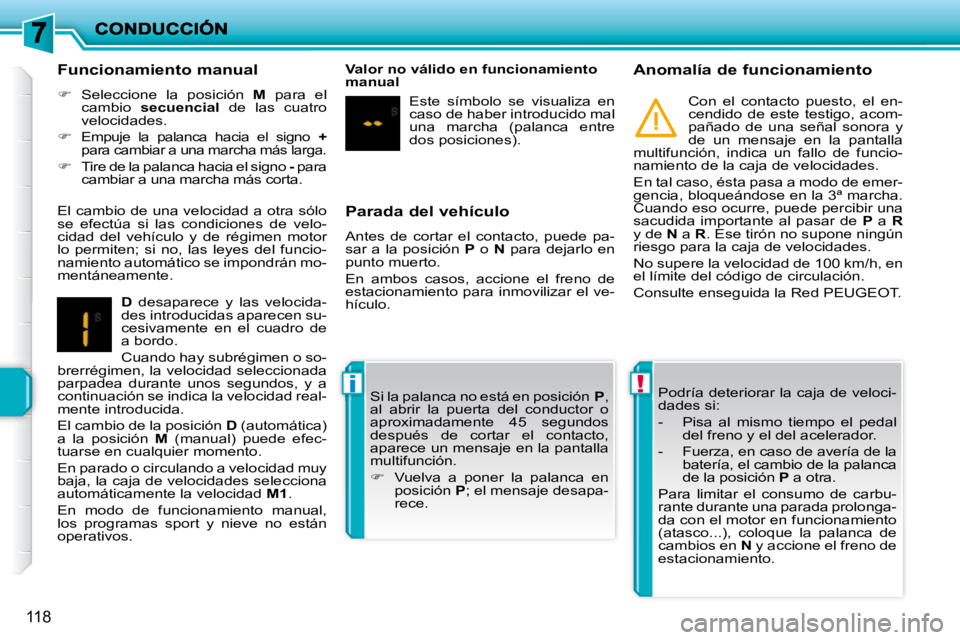 PEUGEOT 207 2010  Manual del propietario (in Spanish) !i
118
  Parada del vehículo  
 Antes  de  cortar  el  contacto,  puede  pa- 
sar  a  la  posición   P   o    N   para  dejarlo  en 
punto muerto.  
 En  ambos  casos,  accione  el  freno  de  
esta