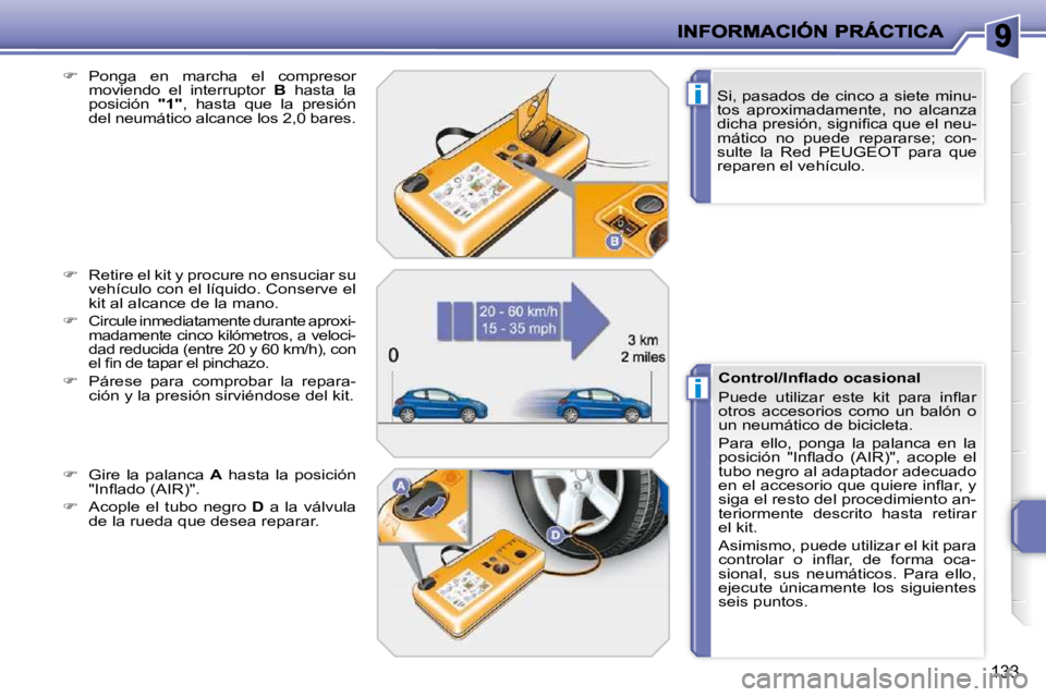 PEUGEOT 207 2010  Manual del propietario (in Spanish) i
i
133
  Si, pasados de cinco a siete minu- 
tos  aproximadamente,  no  alcanza 
�d�i�c�h�a� �p�r�e�s�i�ó�n�,� �s�i�g�n�i�ﬁ� �c�a� �q�u�e� �e�l� �n�e�u�-
mático  no  puede  repararse;  con-
sulte