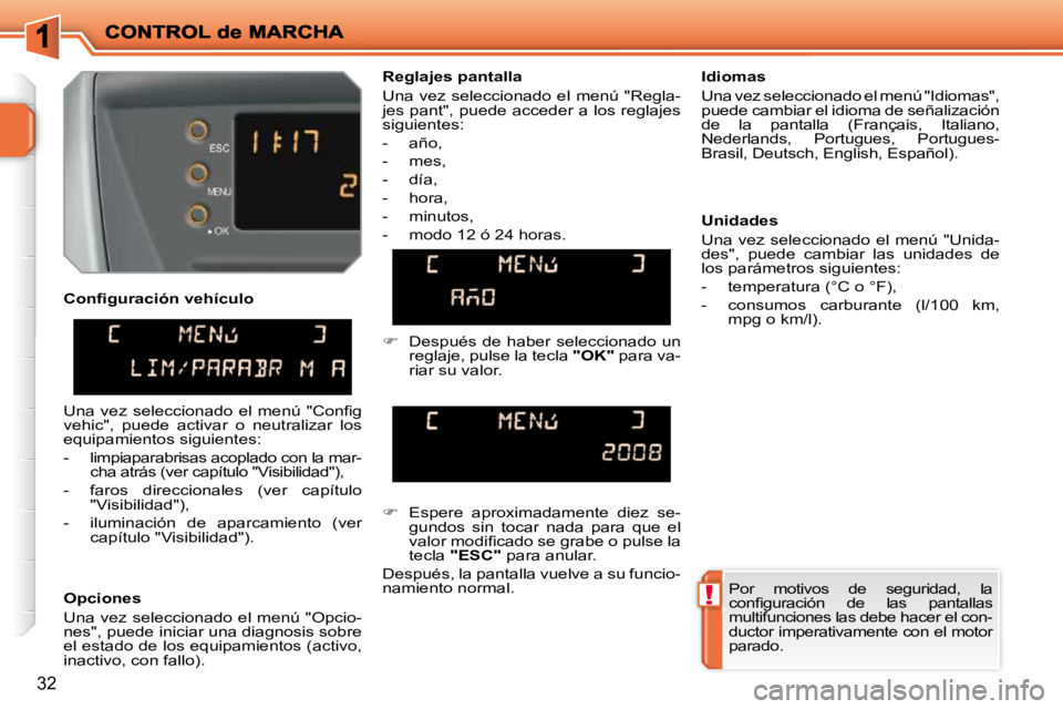 PEUGEOT 207 2010  Manual del propietario (in Spanish) !
32
  Opciones  
 Una vez seleccionado el menú "Opcio- 
nes", puede iniciar una diagnosis sobre 
el estado de los equipamientos (activo, 
inactivo, con fallo).    Idiomas  
 Una vez seleccionado el 