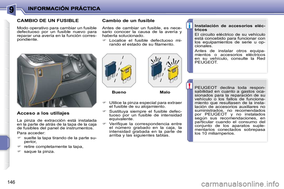 PEUGEOT 207 2010  Manual del propietario (in Spanish) !
i
146
 PEUGEOT  declina  toda  respon- 
sabilidad  en  cuanto  a  gastos  oca-
sionados  para  la  reparación  de  su 
vehículo  o  los  fallos  de  funciona-
miento  que  resultasen  de  la  inst