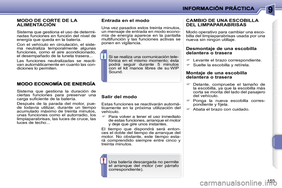 PEUGEOT 207 2010  Manual del propietario (in Spanish) !
i
153
MODO DE CORTE DE LA ALIMENTACIÓN 
 Sistema que gestiona el uso de determi- 
nadas funciones en función del nivel de 
energía que queda en la batería.  
 Con  el  vehículo  en  circulació