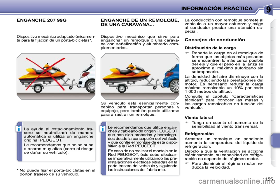 PEUGEOT 207 2010  Manual del propietario (in Spanish) ii
155
� � �*� � � � �N�o� �p�u�e�d�e� �ﬁ� �j�a�r� �e�l� �p�o�r�t�a�-�b�i�c�i�c�l�e�t�a�s� �e�n� �e�l� portón trasero de su vehículo.  
ENGANCHE 207 99G 
  Dispositivo mecánico adaptado únicamen