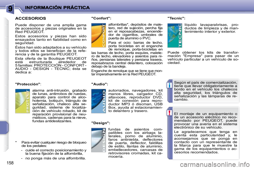 PEUGEOT 207 2010  Manual del propietario (in Spanish) !
i
158
 El  montaje  de  un  equipamiento  o  
de  un  accesorio  eléctrico  no  reco-
mendado  por  PEUGEOT,  puede 
provocar  una  avería  en  el  sistema 
electrónico de su vehículo.  
 Le  ag