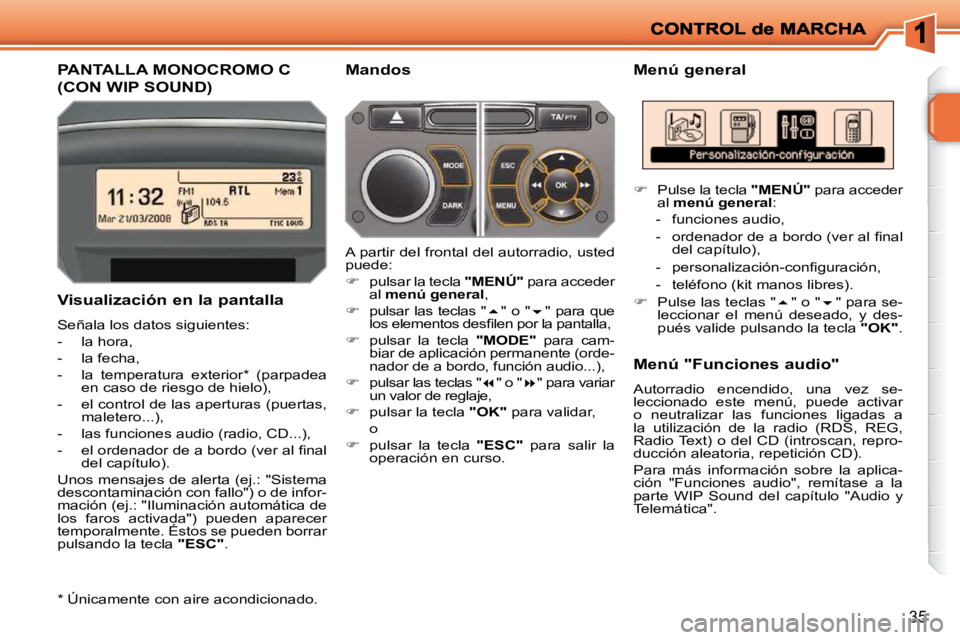 PEUGEOT 207 2010  Manual del propietario (in Spanish) 35
PANTALLA MONOCROMO C 
(CON WIP SOUND) 
  Menú general 
  Visualización en la pantalla  
 Señala los datos siguientes:  
   -   la hora, 
  -   la fecha, 
  -   la  temperatura  exterior *   (par