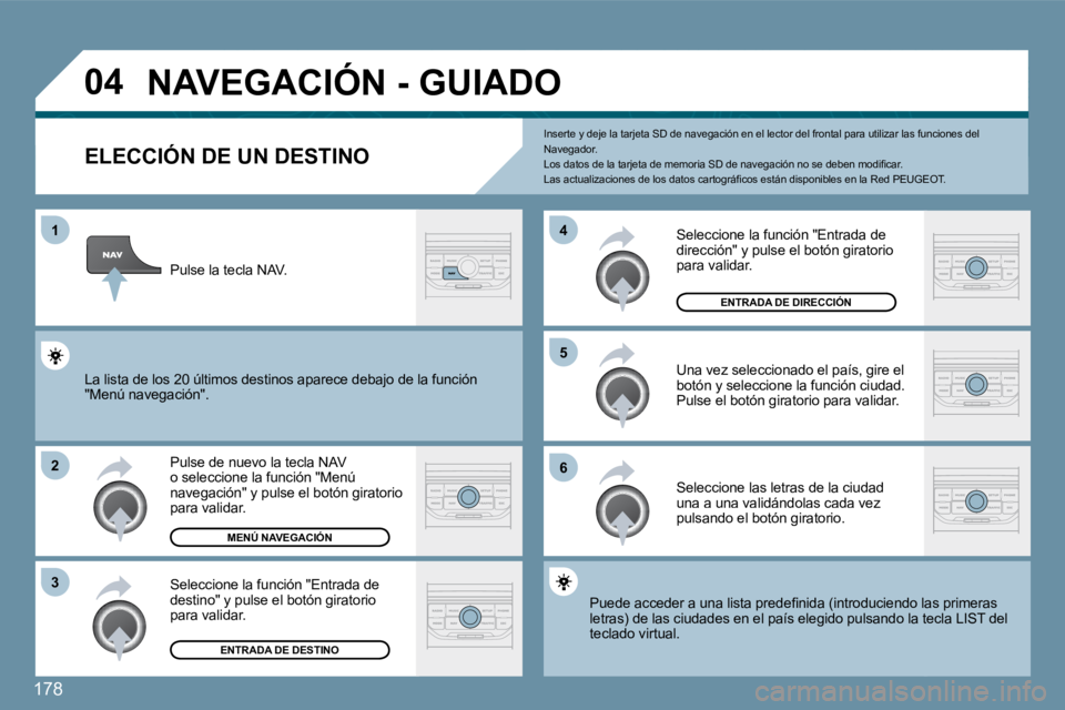 PEUGEOT 207 2010  Manual del propietario (in Spanish) 178
�0�4
�1
�2
�3
�5 
�6
�4
� �N�A�V�E�G�A�C�I�Ó�N� �-� �G�U�I�A�D�O� 
�E�L�E�C�C�I�Ó�N� �D�E� �U�N� �D�E�S�T�I�N�O� 
  Pulse de nuevo la tecla NAV o seleccione la función "Menú navegación" y pul