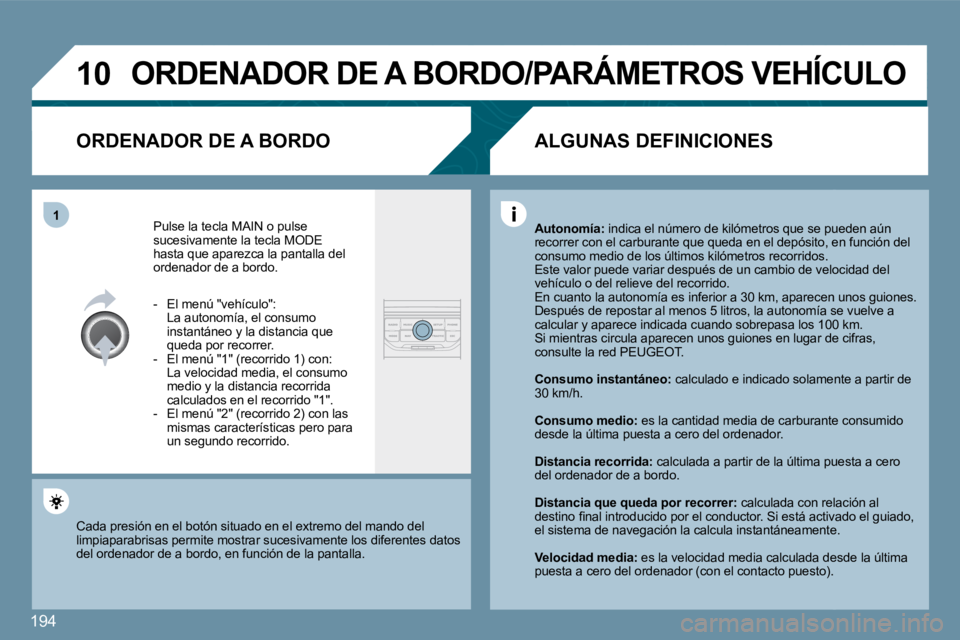 PEUGEOT 207 2010  Manual del propietario (in Spanish) 194
�1�0
�1
� �O�R�D�E�N�A�D�O�R� �D�E� �A� �B�O�R�D�O�/�P�A�R�Á�M�E�T�R�O�S� �V�E�H�Í�C�U�L�O� 
� � �O�R�D�E�N�A�D�O�R� �D�E� �A� �B�O�R�D�O� 
 Pulse la tecla MAIN o pulse sucesivamente la tecla MO