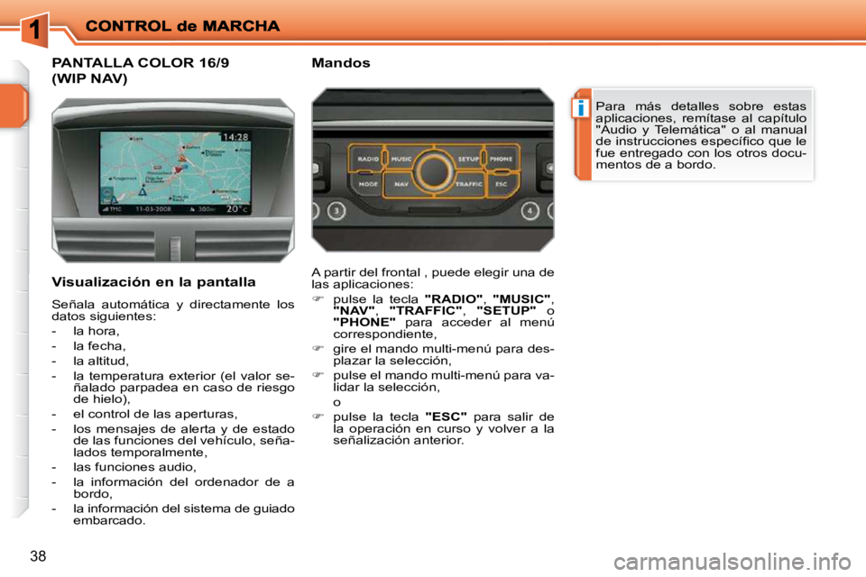 PEUGEOT 207 2010  Manual del propietario (in Spanish) i
38
PANTALLA COLOR 16/9 
(WIP NAV) 
 Para  más  detalles  sobre  estas  
aplicaciones,  remítase  al  capítulo 
"Audio  y  Telemática"  o  al  manual 
�d�e� �i�n�s�t�r�u�c�c�i�o�n�e�s� �e�s�p�e�c