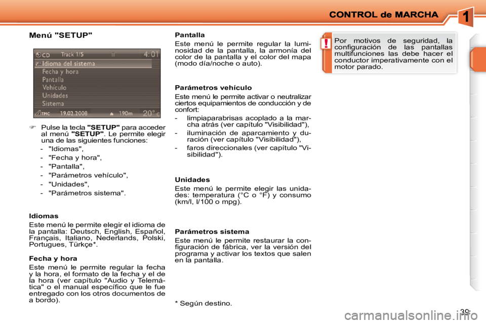 PEUGEOT 207 2010  Manual del propietario (in Spanish) !
39
  Menú "SETUP"  
    
�    Pulse la tecla   "SETUP"  para acceder 
al  menú    "SETUP"  .  Le  permite  elegir 
una de las siguientes funciones: 
   -   "Idiomas",  
  -   "Fecha y hora",  
