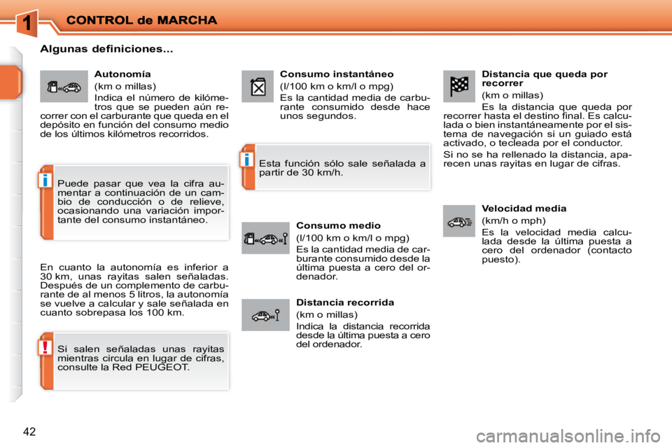 PEUGEOT 207 2010  Manual del propietario (in Spanish) !
i
i
42
  Distancia que queda por  
recorrer  
 (km o millas)  
 Es  la  distancia  que  queda  por 
�r�e�c�o�r�r�e�r� �h�a�s�t�a� �e�l� �d�e�s�t�i�n�o� �ﬁ� �n�a�l�.� �E�s� �c�a�l�c�u�- 
lada o bie
