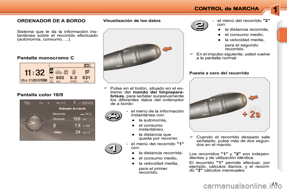 PEUGEOT 207 2010  Manual del propietario (in Spanish) 41
  Pantalla color 16/9    -   el menú de la información instantánea con: 
� � � 