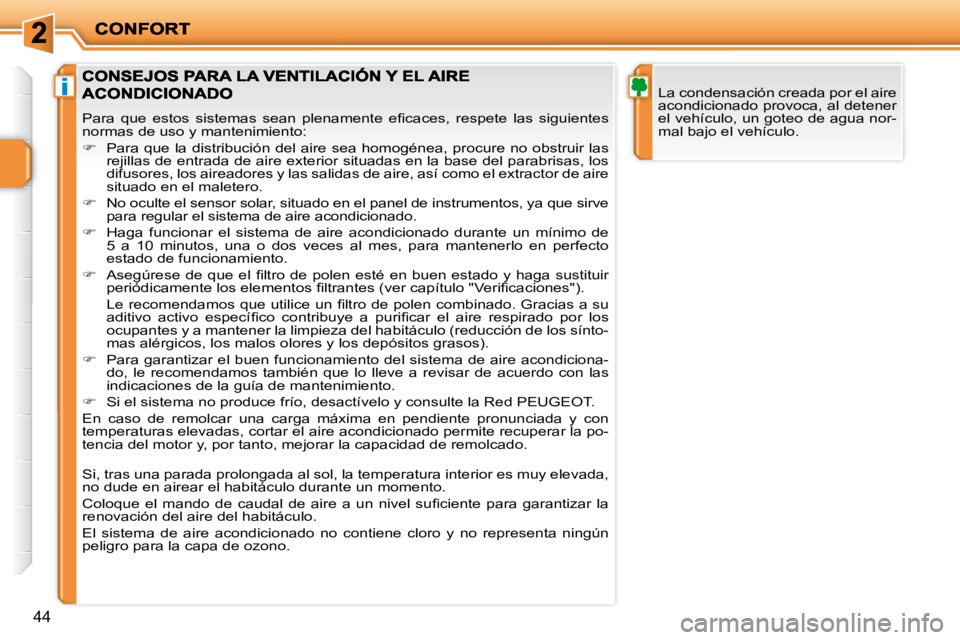 PEUGEOT 207 2010  Manual del propietario (in Spanish) i
44
  La condensación creada por el aire  
�a�c�o�n�d�i�c�i�o�n�a�d�o� �p�r�o�v�o�c�a�,� �a�l� �d�e�t�e�n�e�r� 
�e�l� �v�e�h�í�c�u�l�o�,� �u�n� �g�o�t�e�o� �d�e� �a�g�u�a� �n�o�r�-
mal bajo el veh