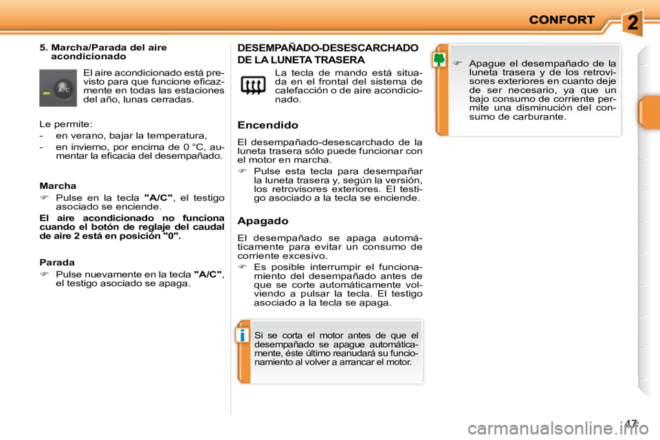 PEUGEOT 207 2010  Manual del propietario (in Spanish) i
47
  5.  Marcha/Parada del aire acondicionado 
 El aire acondicionado está pre- 
�v�i�s�t�o� �p�a�r�a� �q�u�e� �f�u�n�c�i�o�n�e� �e�ﬁ� �c�a�z�-
mente en todas las estaciones 
�d�e�l� �a�ñ�o�,� �