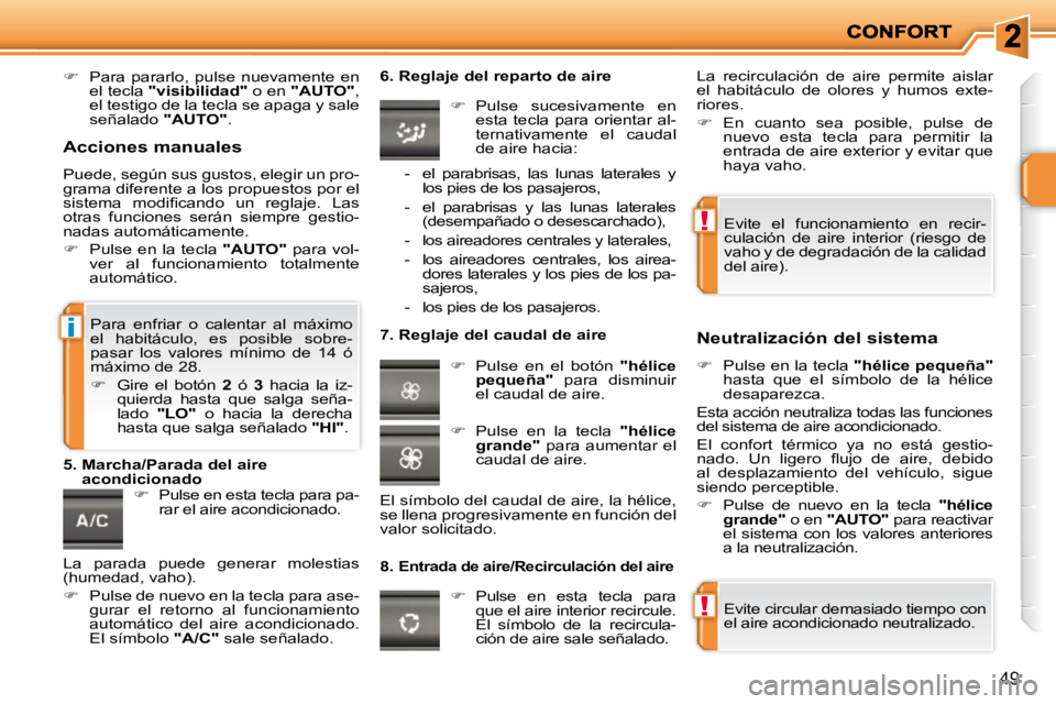 PEUGEOT 207 2010  Manual del propietario (in Spanish) !
!
i
49
   
� � �  �P�a�r�a�  �p�a�r�a�r�l�o�,�  �p�u�l�s�e�  �n�u�e�v�a�m�e�n�t�e�  �e�n� 
el tecla   "visibilidad"   o en  "AUTO" � �,� 
�e�l� �t�e�s�t�i�g�o� �d�e� �l�a� �t�e�c�l�a� �s�e� �a�p�